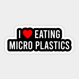 I Love Eating Microplastics Sticker